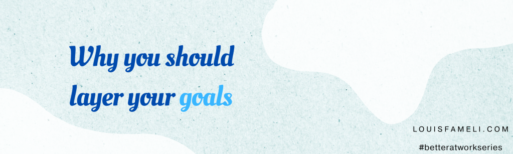 Image showing the text: Why you should layer your goals, in front of a light blue background.